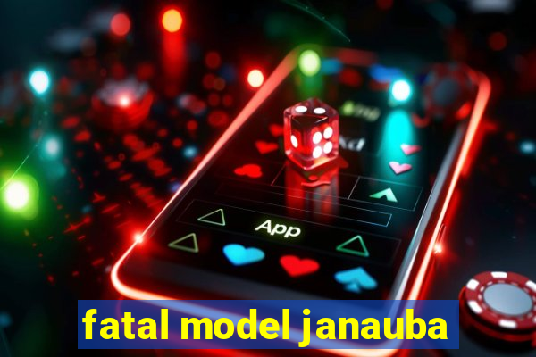 fatal model janauba